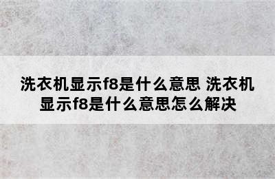 洗衣机显示f8是什么意思 洗衣机显示f8是什么意思怎么解决